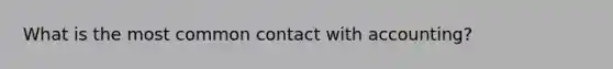 What is the most common contact with accounting?