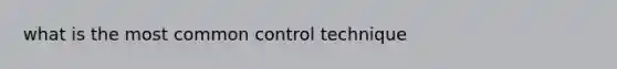 what is the most common control technique