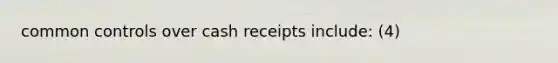 common controls over cash receipts include: (4)