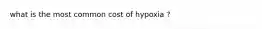 what is the most common cost of hypoxia ?