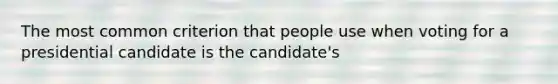 The most common criterion that people use when voting for a presidential candidate is the candidate's