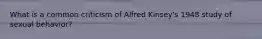 What is a common criticism of Alfred Kinsey's 1948 study of sexual behavior?