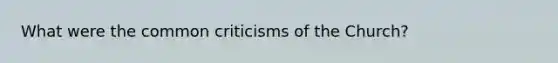 What were the common criticisms of the Church?