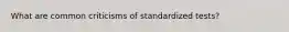 What are common criticisms of standardized tests?