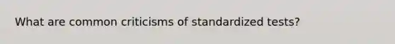 What are common criticisms of standardized tests?