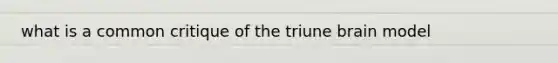 what is a common critique of the triune brain model