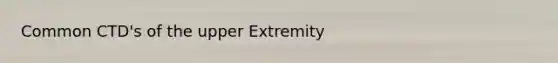 Common CTD's of the upper Extremity