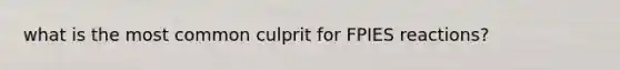 what is the most common culprit for FPIES reactions?