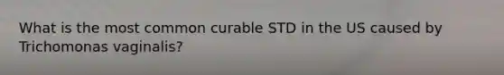 What is the most common curable STD in the US caused by Trichomonas vaginalis?