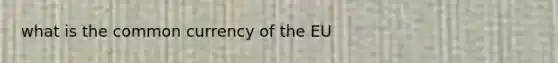what is the common currency of <a href='https://www.questionai.com/knowledge/ky9y1VRXN8-the-eu' class='anchor-knowledge'>the eu</a>
