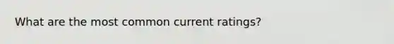 What are the most common current ratings?