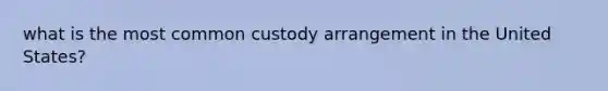 what is the most common custody arrangement in the United States?