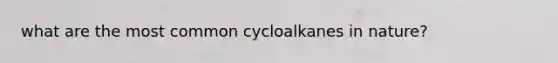 what are the most common cycloalkanes in nature?