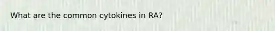 What are the common cytokines in RA?