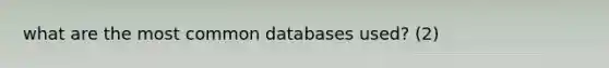 what are the most common databases used? (2)