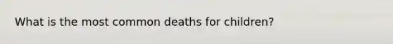 What is the most common deaths for children?