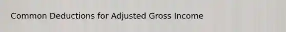 Common Deductions for Adjusted Gross Income