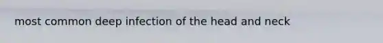 most common deep infection of the head and neck