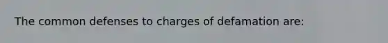 The common defenses to charges of defamation are: