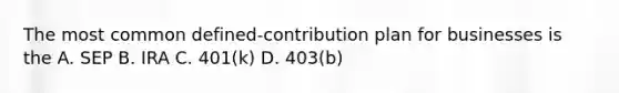 The most common defined-contribution plan for businesses is the A. SEP B. IRA C. 401(k) D. 403(b)