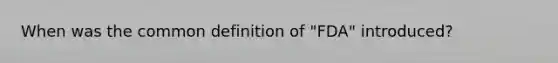 When was the common definition of "FDA" introduced?