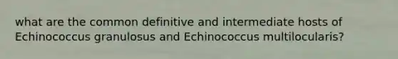 what are the common definitive and intermediate hosts of Echinococcus granulosus and Echinococcus multilocularis?