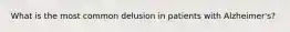 What is the most common delusion in patients with Alzheimer's?