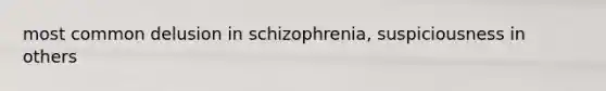 most common delusion in schizophrenia, suspiciousness in others