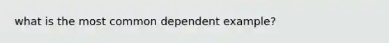 what is the most common dependent example?