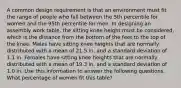 A common design requirement is that an environment must fit the range of people who fall between the 5th percentile for women and the 95th percentile for men. In designing an assembly work​ table, the sitting knee height must be​ considered, which is the distance from the bottom of the feet to the top of the knee. Males have sitting knee heights that are normally distributed with a mean of 21.5 in. and a standard deviation of 1.1 in. Females have sitting knee heights that are normally distributed with a mean of 19.3 in. and a standard deviation of 1.0 in. Use this information to answer the following questions. What percentage of women fit this​ table?