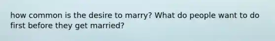 how common is the desire to marry? What do people want to do first before they get married?