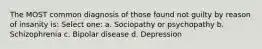 The MOST common diagnosis of those found not guilty by reason of insanity is: Select one: a. Sociopathy or psychopathy b. Schizophrenia c. Bipolar disease d. Depression