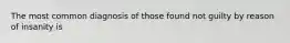 The most common diagnosis of those found not guilty by reason of insanity is