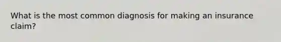 What is the most common diagnosis for making an insurance claim?