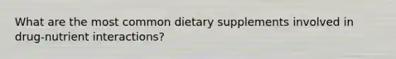 What are the most common dietary supplements involved in drug-nutrient interactions?