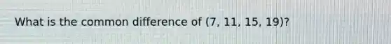 What is the common difference of (7, 11, 15, 19)?