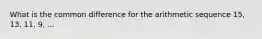 What is the common difference for the arithmetic sequence 15, 13, 11, 9, ...