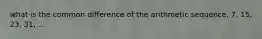 what is the common difference of the arithmetic sequence, 7, 15, 23, 31, ...