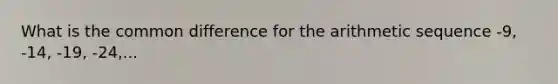 What is the common difference for the arithmetic sequence -9, -14, -19, -24,...