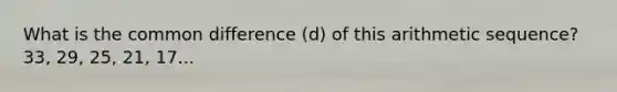 What is the common difference (d) of this arithmetic sequence? 33, 29, 25, 21, 17...