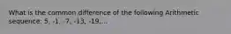 What is the common difference of the following Arithmetic sequence: 5, -1, -7, -13, -19,...