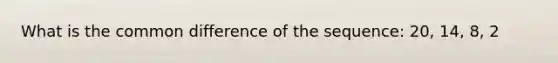 What is the <a href='https://www.questionai.com/knowledge/kl9qFcoYF1-common-difference' class='anchor-knowledge'>common difference</a> of the sequence: 20, 14, 8, 2