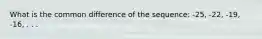 What is the common difference of the sequence: -25, -22, -19, -16, . . .