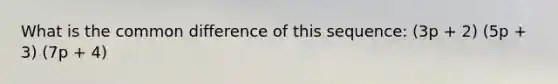 What is the common difference of this sequence: (3p + 2) (5p + 3) (7p + 4)