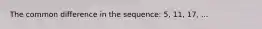 The common difference in the sequence: 5, 11, 17, ...