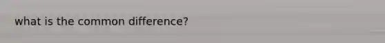 what is the <a href='https://www.questionai.com/knowledge/kl9qFcoYF1-common-difference' class='anchor-knowledge'>common difference</a>?