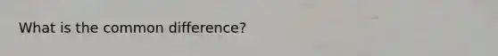 What is the <a href='https://www.questionai.com/knowledge/kl9qFcoYF1-common-difference' class='anchor-knowledge'>common difference</a>?