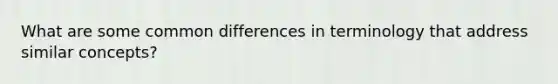 What are some common differences in terminology that address similar concepts?