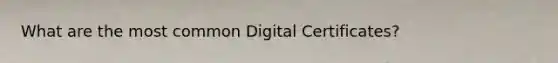 What are the most common Digital Certificates?