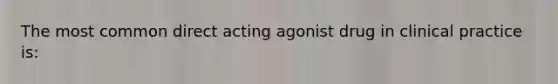 The most common direct acting agonist drug in clinical practice is: